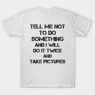 Quotes To Live By Tell Me Not To Do Something T-Shirt